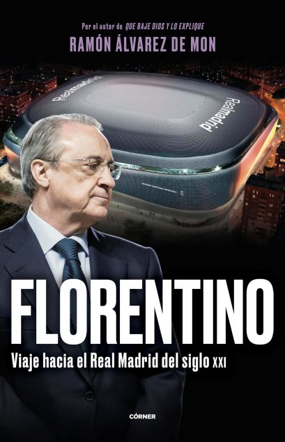 Florentino : viaje hacia el Real Madrid del siglo XXI